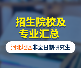 【河北地区】非全日制专业学位研究生招生院校及招生专业汇总